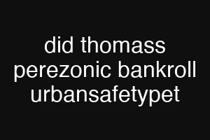 did thomass perezonic bankroll urbansafetypet