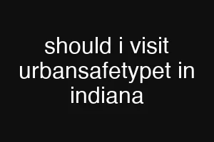 should i visit urbansafetypet in indiana